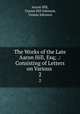 The Works of the Late Aaron Hill, Esq; .: Consisting of Letters on Various .. 2, Aaron Hill, Urania Hill Johnson, Urania Johnson 