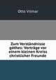 Zum Verstandnisse gothes: Vortrage vor einem kleinen Kreiss christlicher Freunde, Otto Vilmar 