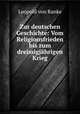 Zur deutschen Geschichte: Vom Religionsfrieden bis zum dreissigjahrigen Krieg, Leopold von Ranke 