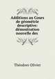 Additions au Cours de geometrie descriptive: demostration nouvelle des ., Theodore Olivier 