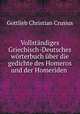 Vollstandiges Griechisch-Deutsches worterbuch uber die gedichte des Homeros und der Homeriden ., Gottlieb Christian Crusius 