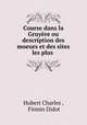 Course dans la Gruyere ou description des moeurs et des sites les plus ., Hubert Charles , Firmin Didot 