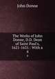 The Works of John Donne, D.D. Dean of Saint Paul`s, 1621-1631.: With a .. 4, Джон Донн 