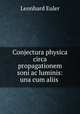 Conjectura physica circa propagationem soni ac luminis: una cum aliis ., Leonhard Euler 