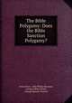 The Bible & Polygamy: Does the Bible Sanction Polygamy?, Orson Pratt, John Philip Newman, George Albert Smith, George Quayle Cannon 