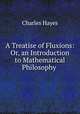 A Treatise of Fluxions: Or, an Introduction to Mathematical Philosophy ., Charles Hayes 