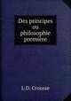 Des principes ou philosophie premiere, L.D. Crousse 