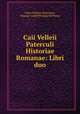 Caii Velleii Paterculi Historiae Romanae: Libri duo, Caius Velleius Paterculus 