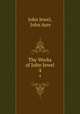 The Works of John Jewel. 4, John Jewel, John Ayre 