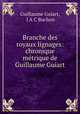 Branche des royaux lignages: chronique metrique de Guillaume Guiart, Guillaume Guiart, J A C Buchon 