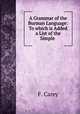 A Grammar of the Burman Language: To which is Added a List of the Simple ., F. Carey 