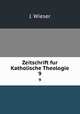 Zeitschrift fur Katholische Theologie. 9, J. Wieser 