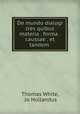 De mundo dialogi tres quibus materia . forma . caussae . et tandem ., Thomas White, Jo Hollandus 