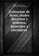 Coleccion de leyes, reales decretos y ordenes, acuerdos y circulares ., Matias Brieva Spain 