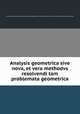 Analysis geometrica sive nova, et vera methodvs resolvendi tam problemata geometrica, Omerique, Antonius Hugo de. [from old catalog],Pre-1801 Imprint Collection (Library of Congress) DLC [from old catalog] 