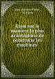 Essai sur la maniere la plus avantageuse de construire les machines ., Jean-Antoine Fabre , M. Fabre 