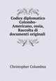 Codice diplomatico Colombo-Americano, ossia, Raccolta di documenti originali ., Christopher Columbus 