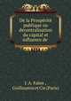 De la Prosperite publique ou decentralisation du capital et influence de ., J. A. Fabre , Guillaumin et Cie (Paris) 