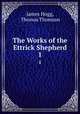 The Works of the Ettrick Shepherd. 1, James Hogg, Thomas Thomson 