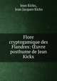 Flore cryptogamique des Flandres: ?uvre posthume de Jean Kickx, Jean Kickx, Jean Jacques Kickx 