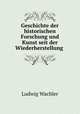 Geschichte der historischen Forschung und Kunst seit der Wiederherstellung ., Ludwig Wachler 