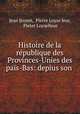 Histoire de la republique des Provinces-Unies des pais-Bas: depius son ., Jean Jennet, Pierre Loyse leur, Pieter Loyselleur 