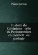 Histoire du Calvinisme & celle du Papisme mises en parallele: ou apologie ., Pierre Jurieu 