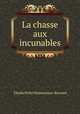 La chasse aux incunables, Tibulle Pellet Desbarreaux-Bernard 