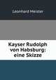 Kayser Rudolph von Habsburg: eine Skizze, Leonhard Meister 