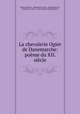La chevalerie Ogier de Danemarche: poeme du XII. siecle, Ogier le Danois , Raimbert de Paris , Joseph Barrois , Raimbert de Paris , Jean Baptiste Joseph Barrois 