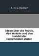 Ideen uber die Politik, den Verkehr und den Handel der vornehmsten Volker ., A. H. L. Heeren 