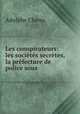Les conspirateurs: les societes secretes, la prefecture de police sous ., Adolphe Chenu 