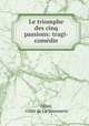 Le triomphe des cinq passions: tragi-comedie, Gillet, Gillet de La Tessonerie 