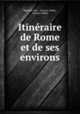 Itineraire de Rome et de ses environs, Mariano Vasi , Antoine Nibby , Antonio Nibby 