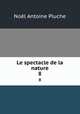Le spectacle de la nature. 8, Noel Antoine Pluche 