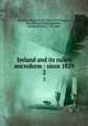 Ireland and its rulers microform : since 1829. 2, Madden, Daniel Owen, 1815-1859,Wiggins, John,Barry, Stephen,Madden, Richard Robert, 1798-1886 