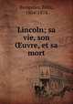 Lincoln; sa vie, son ?uvre, et sa mort, Fe?lix Bungener 