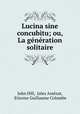 Lucina sine concubitu; ou, La generation solitaire, John Hill 