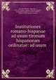 Institutiones romano-hispanae ad usum tironum hispanorum ordinatae: ad usum ., Juan Sala Banuls 