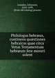 Philologus hebr?us, continens qu?stiones hebraicas quae circa Vetus Testamentum hebr?um fere moveri solent, Leusden, Johannes, 1624-1699, [from old catalog] praeses 