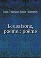 Les saisons, poeme.: poeme, Jean-Francois Saint-Lambert 