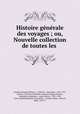 Histoire generale des voyages ; ou, Nouvelle collection de toutes les ., Antoine Francois Prevost 