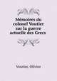 Me?moires du colonel Voutier sur la guerre actuelle des Grecs, Voutier, Olivier 