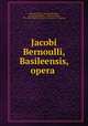 Jacobi Bernoulli, Basileensis, opera ., Jakob Bernoulli , Jacques Bernoulli , Jean Jacques Battier , Gabriel Cramer, Pre -1801 Imprint Collection (Library of Congress) 