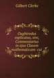 Oughtredus explicatus, sive, Commentarius in ejus Clavem mathematicam: cui ., Gilbert Clerke 