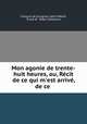 Mon agonie de trente-huit heures, ou, Recit de ce qui m
