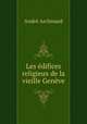 Les edifices religieux de la vieille Geneve, Andre Archinard 