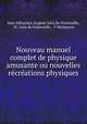 Nouveau manuel complet de physique amusante ou nouvelles recreations physiques, Jean-Sebastien-Eugene Julia de Fontenelle 