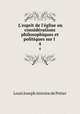 L`esprit de l`glise ou considrations philosophiques et politiques sur l .. 4, Louis Joseph Antoine de Potter 