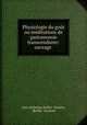 Physiologie du gout ou meditations de gastronomie transcendante: ouvrage ., Jean Anthelme Brillat -Savarin, [Brillat -Savarin] 
